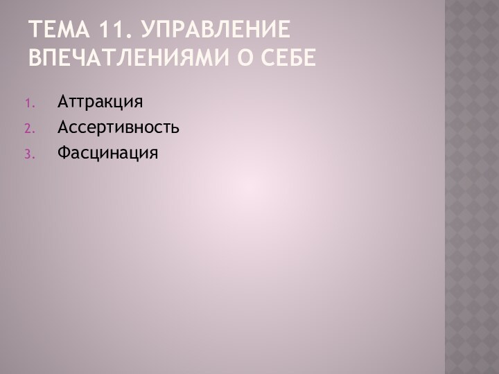 Тема 11. Управление впечатлениями о себе   АттракцияАссертивность Фасцинация