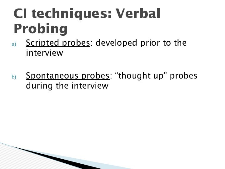 Scripted probes: developed prior to the interviewSpontaneous probes: “thought up” probes during