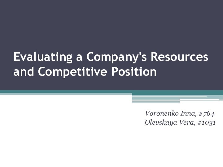 Evaluating a Company's Resources and Competitive Position Voronenko Inna, #764Olevskaya Vera, #1031