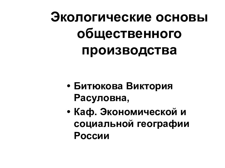 Экологические основы общественного производстваБитюкова Виктория Расуловна, Каф. Экономической и социальной географии России