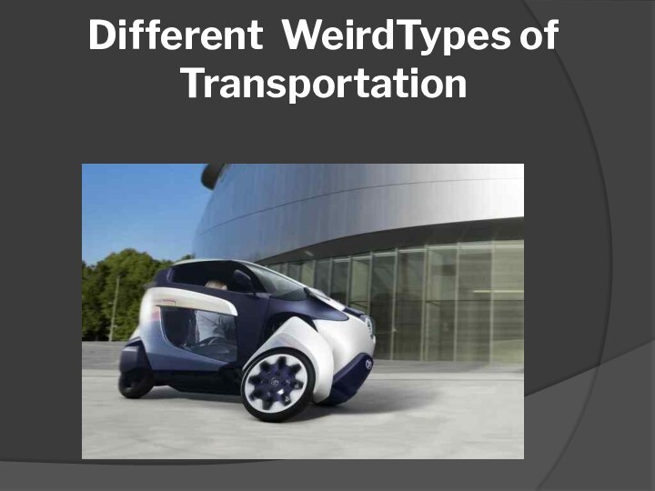 Different WeirdTypes of Transportation