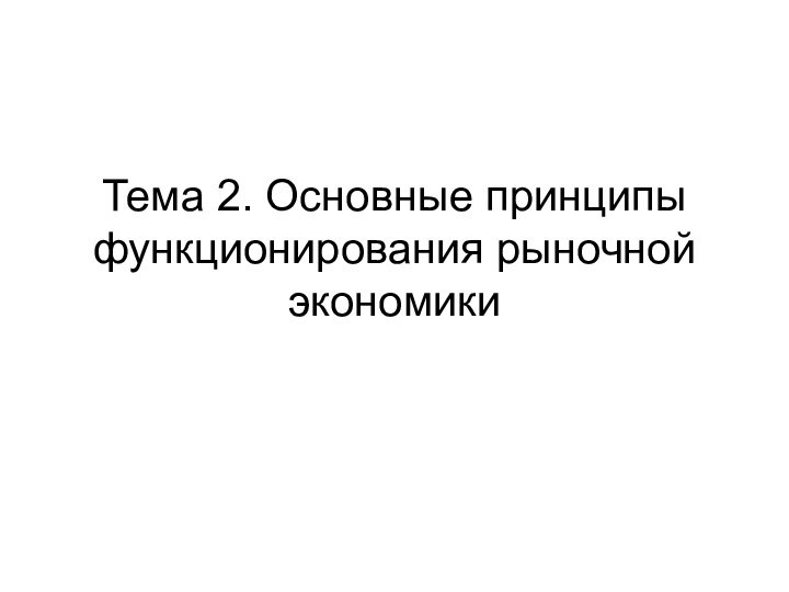 Тема 2. Основные принципы функционирования рыночной экономики