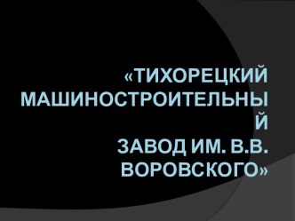 Тихорецкий Машиностроительный Завод им. В.В. Воровского