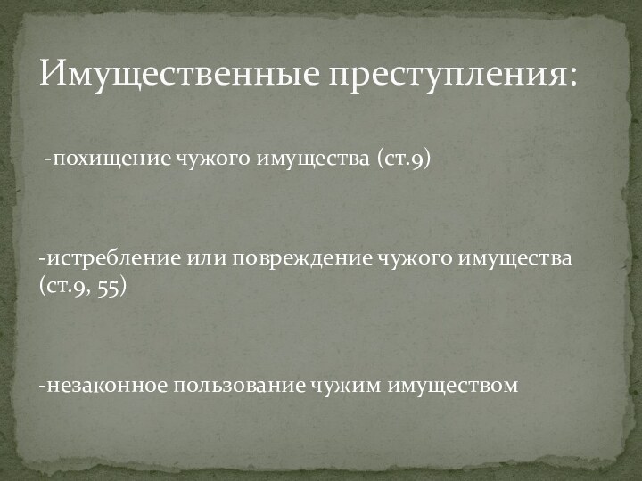 -похищение чужого имущества (ст.9)-истребление или повреждение чужого имущества(ст.9, 55)-незаконное пользование чужим имуществом Имущественные преступления: