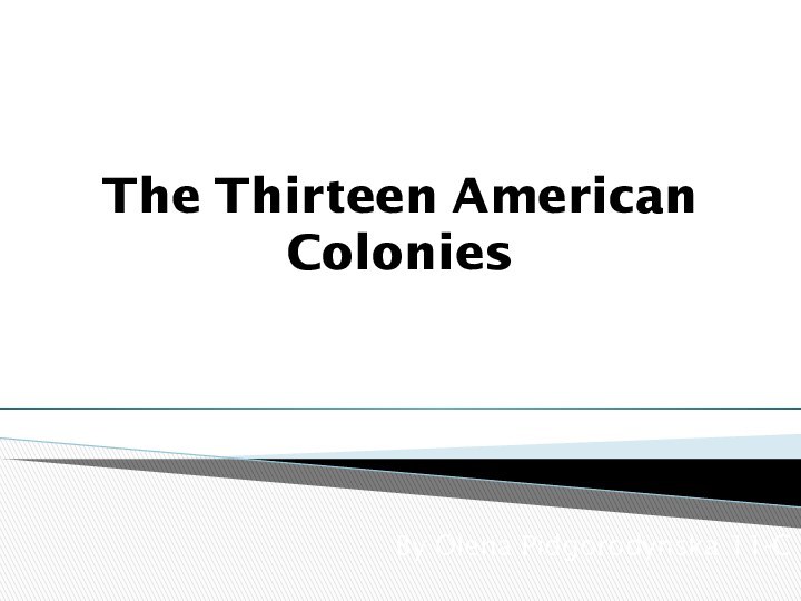 The Thirteen American ColoniesBy Olena Pidgorodynska 11-C