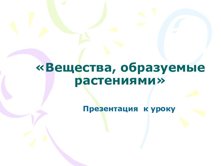 «Вещества, образуемые растениями» Презентация к уроку