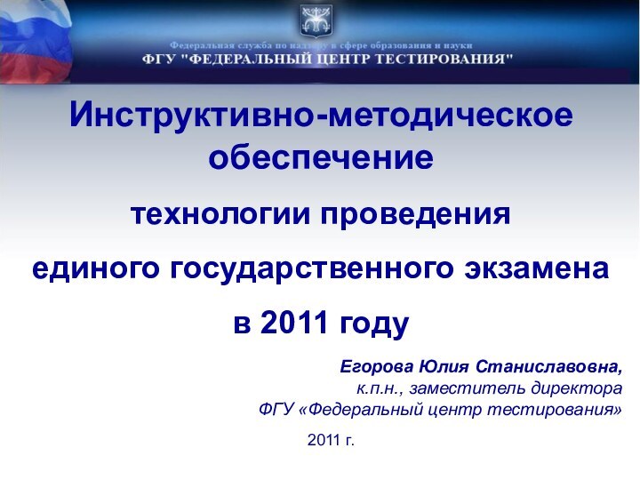 Инструктивно-методическое обеспечениетехнологии проведения единого государственного экзаменав 2011 году2011 г.Егорова Юлия Станиславовна, к.п.н.,