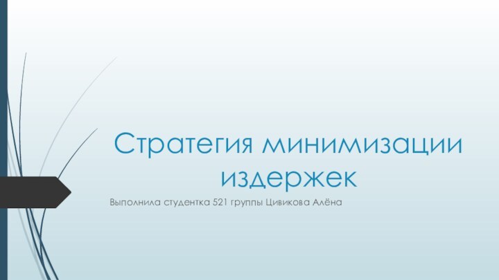 Стратегия минимизации издержекВыполнила студентка 521 группы Цивикова Алёна