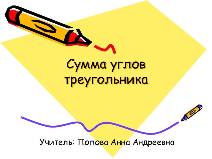 Сумма углов треугольникаУчитель: Попова Анна Андреевна