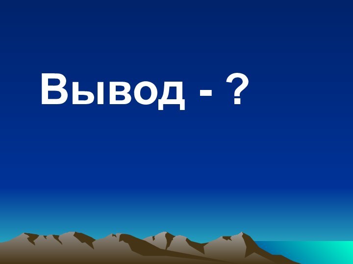 Вывод - ?