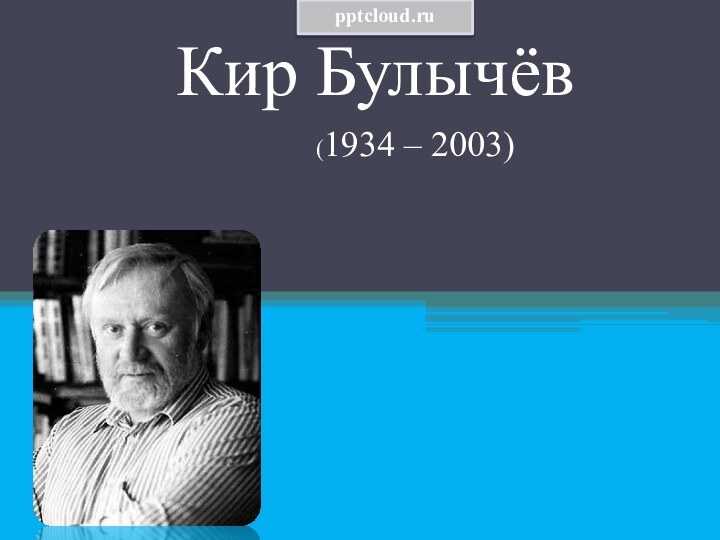 Кир Булычёв(1934 – 2003)