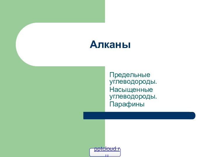 АлканыПредельные углеводороды.Насыщенные углеводороды.Парафины