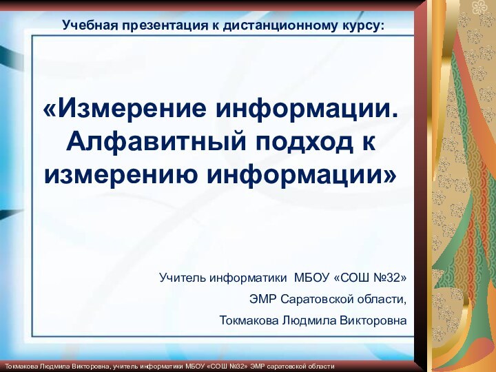 «Измерение информации. Алфавитный подход к измерению информации» Учебная презентация к дистанционному курсу:Учитель