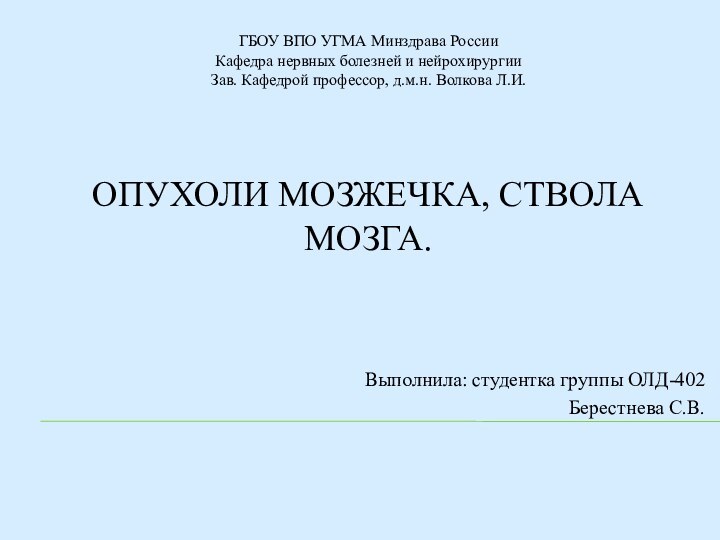 Опухоли мозжечка, ствола мозга.Выполнила: студентка группы ОЛД-402Берестнева С.В.ГБОУ ВПО УГМА Минздрава РоссииКафедра