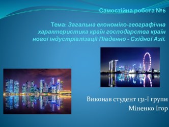 Самостійна робота №6 Тема: Загальна економіко-географічна характеристика країн господарства країн нової індустріалізації Південно - Східної Азії. 