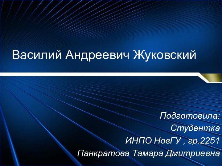 Василий Андреевич ЖуковскийПодготовила:Студентка ИНПО НовГУ , гр.2251Панкратова Тамара Дмитриевна