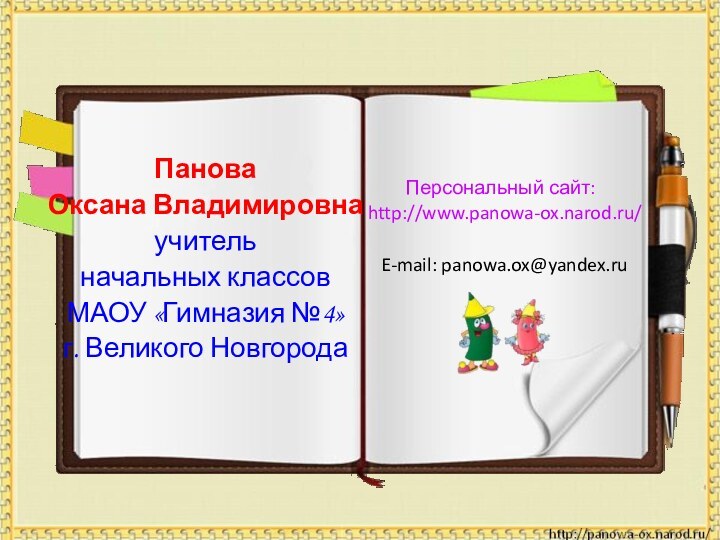 Панова Оксана Владимировнаучитель начальных классов МАОУ «Гимназия №4»г. Великого НовгородаПерсональный сайт: http://www.panowa-ox.narod.ru/