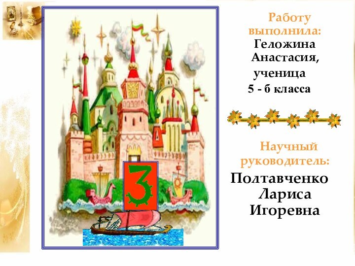 Работу выполнила: Геложина Анастасия,ученица 5 - б класса  Научный руководитель:Полтавченко Лариса Игоревна