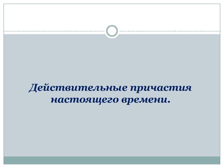 Действительные причастия настоящего времени.