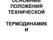 ОСНОВНЫЕ ПОЛОЖЕНИЯ ТЕХНИЧЕСКОЙТЕРМОДИНАМИКИ 