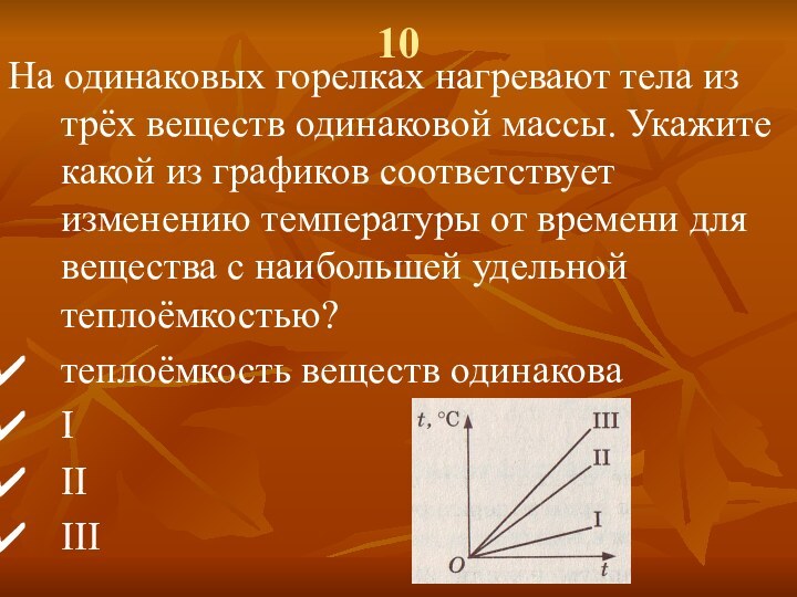 10На одинаковых горелках нагревают тела из трёх веществ одинаковой массы. Укажите какой