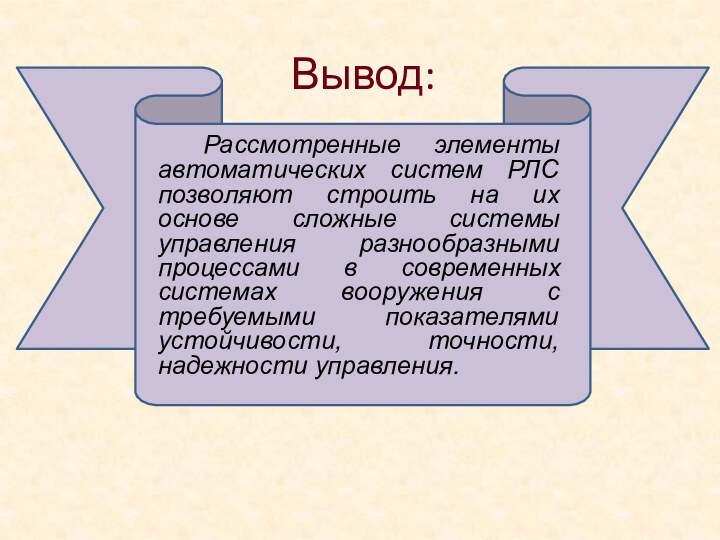 Вывод:		Рассмотренные элементы автоматических систем РЛС позволяют строить на их основе сложные системы