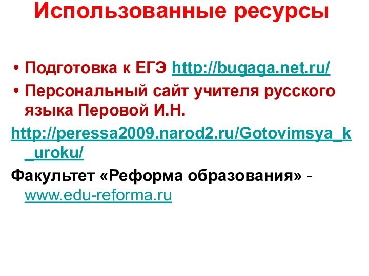 Использованные ресурсыПодготовка к ЕГЭ http://bugaga.net.ru/Персональный сайт учителя русского языка Перовой И.Н.http://peressa2009.narod2.ru/Gotovimsya_k_uroku/Факультет «Реформа образования» - www.edu-reforma.ru