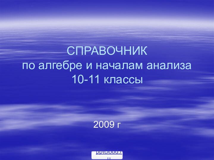 СПРАВОЧНИК по алгебре и началам анализа 10-11 классы2009 г