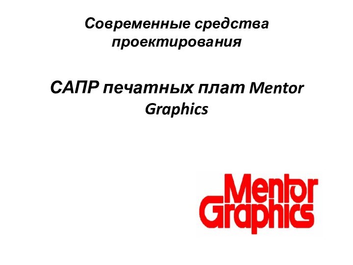 Современные средства проектирования   САПР печатных плат Mentor Graphics