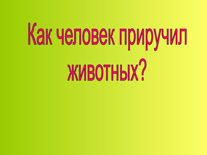 Как человек приручил животных?