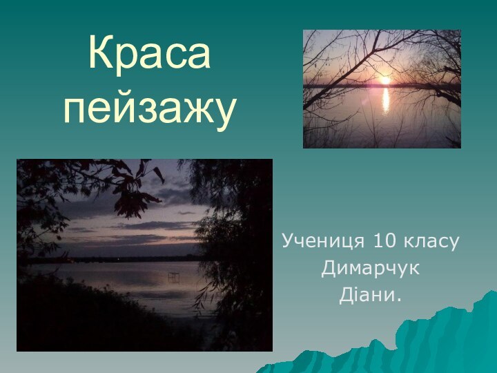 Краса   пейзажу Учениця 10 класу ДимарчукДіани.