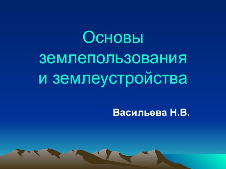 Основы землепользования  и землеустройстваВасильева Н.В.