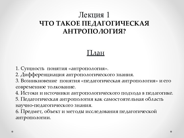 Лекция 1 ЧТО ТАКОЕ ПЕДАГОГИЧЕСКАЯ АНТРОПОЛОГИЯ?План 1. Сущность понятия «антропология».2. Дифференциация антропологического