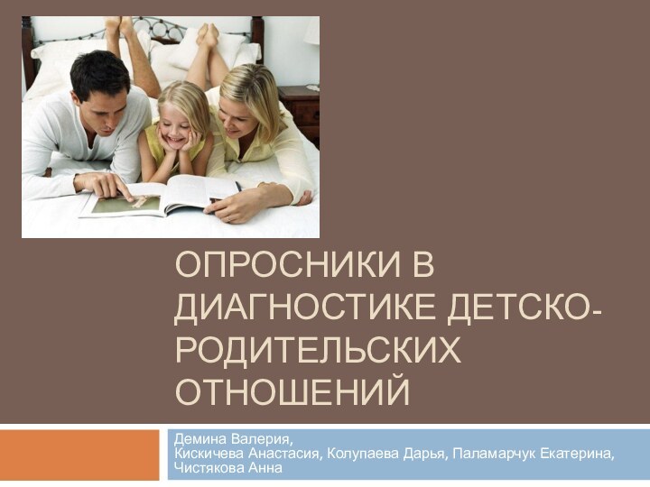 Опросники в диагностике детско-родительских отношенийДемина Валерия,  Кискичева Анастасия, Колупаева Дарья, Паламарчук Екатерина, Чистякова Анна