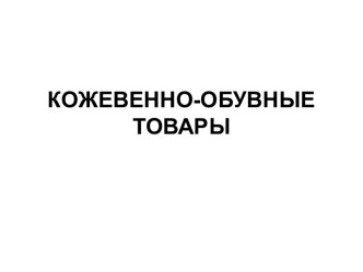 КОЖЕВЕННО-ОБУВНЫЕ ТОВАРЫ