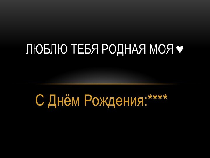 С Днём Рождения:****Люблю тебя родная моя ♥