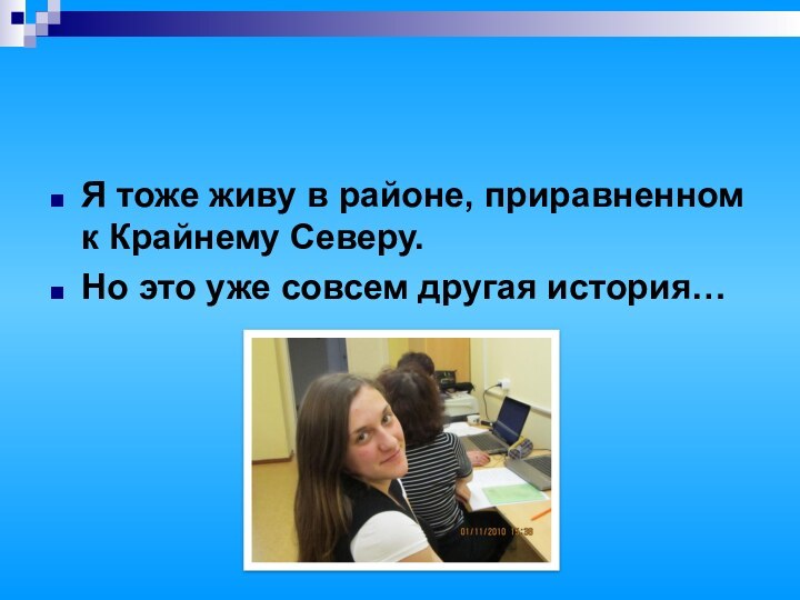 Я тоже живу в районе, приравненном к Крайнему Северу.Но это уже совсем другая история…