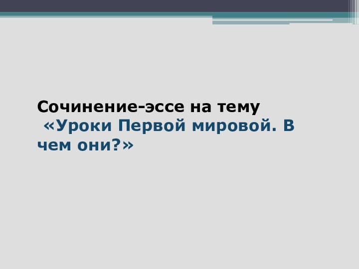 Сочинение-эссе на тему «Уроки Первой мировой. В чем они?»