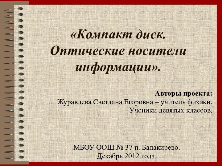 «Компакт диск. Оптические носители информации».МБОУ ООШ № 37 п. Балакирево.Декабрь 2012 года.Авторы