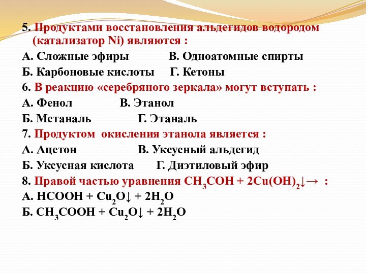 5. Продуктами восстановления альдегидов водородом (катализатор Ni) являются :А. Сложные эфиры