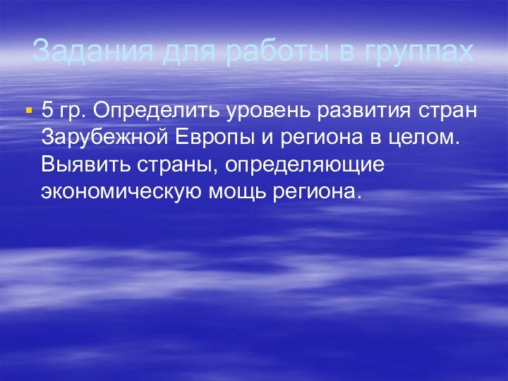 Задания для работы в группах5 гр. Определить уровень развития стран Зарубежной Европы