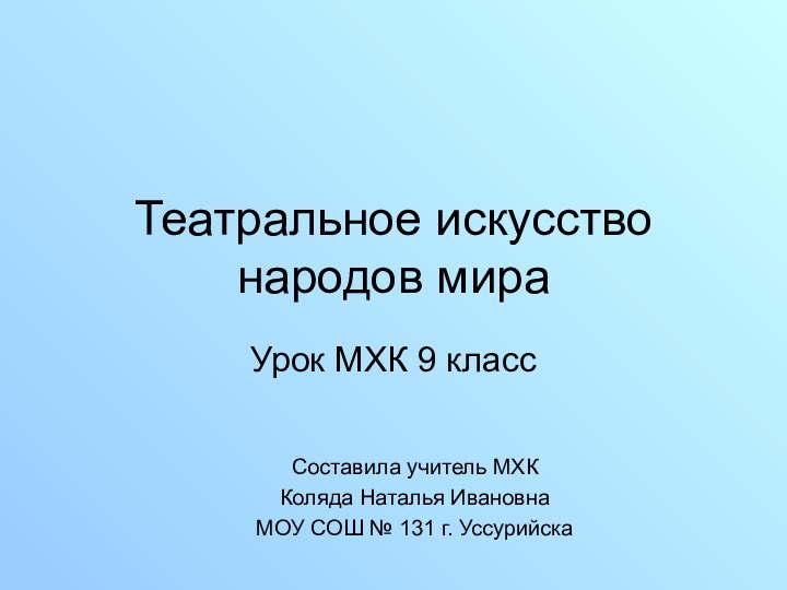 Театральное искусство народов мираУрок МХК 9 классСоставила учитель МХК Коляда Наталья ИвановнаМОУ