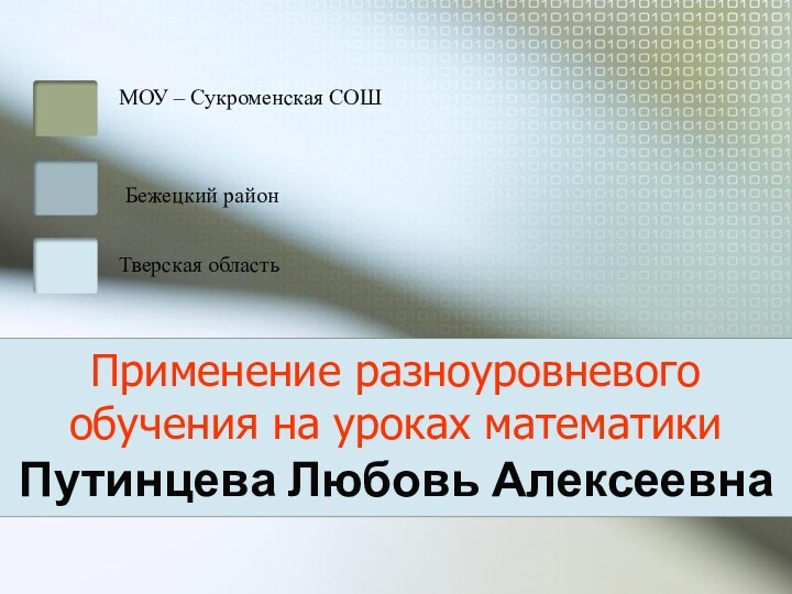 Применение разноуровневого обучения на уроках математики Путинцева Любовь Алексеевна МОУ – Сукроменская СОШБежецкий районТверская область