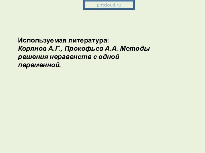 Используемая литература:Корянов А.Г., Прокофьев А.А. Методы решения неравенств с одной переменной.