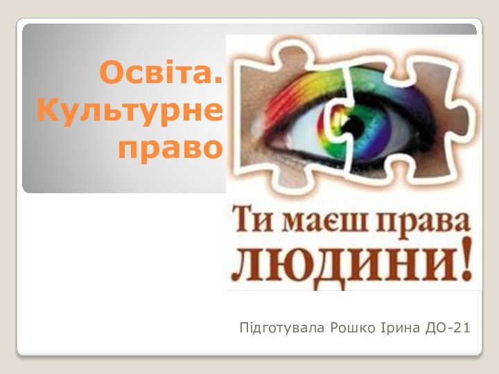 Освіта. Культурне правоПідготувала Рошко Ірина ДО-21