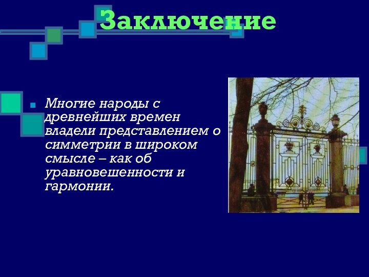 ЗаключениеМногие народы с древнейших времен владели представлением о симметрии в широком смысле