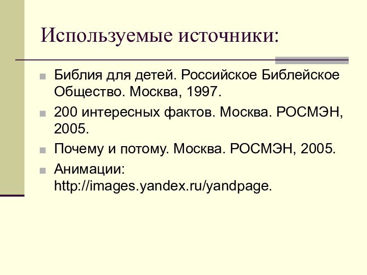 Используемые источники:Библия для детей. Российское Библейское Общество. Москва, 1997.200 интересных фактов. Москва.