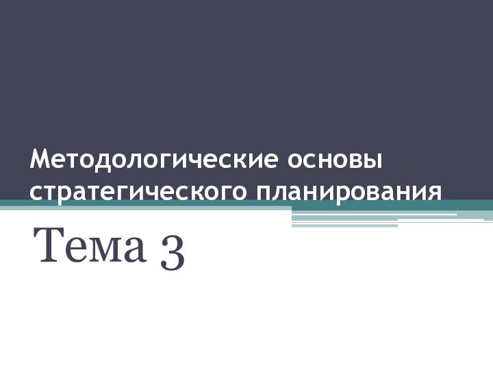 Методологические основы стратегического планированияТема 3