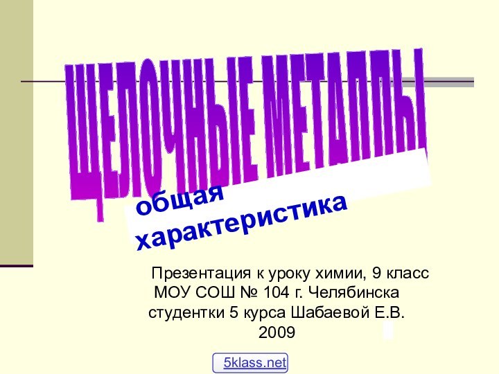 ЩЕЛОЧНЫЕ МЕТАЛЛЫ общая характеристика Презентация к уроку химии, 9 класс МОУ