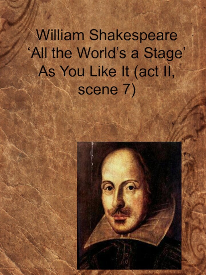 William Shakespeare  ‘All the World’s a Stage’ As You Like It (act II, scene 7)